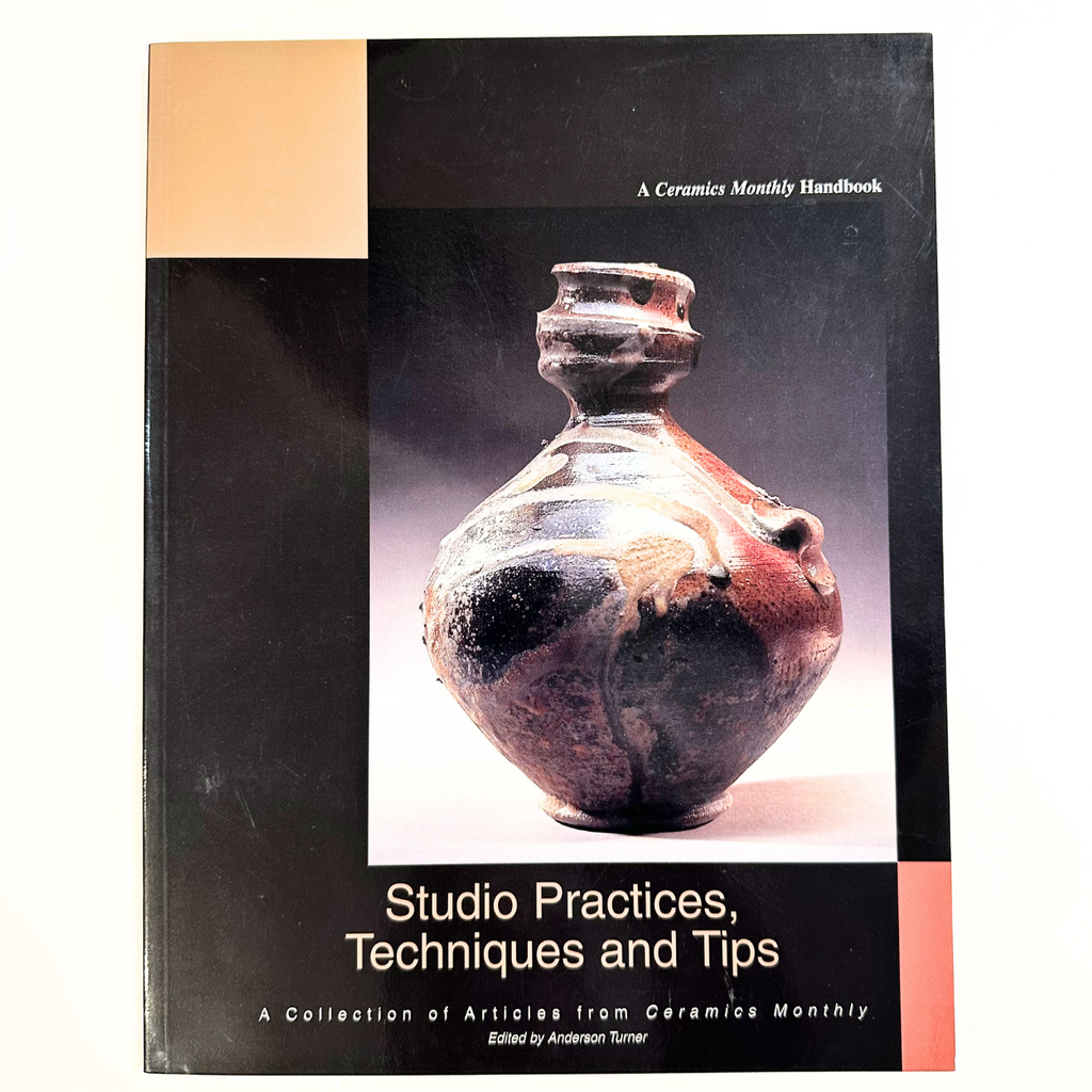 Studio Practices, Techniques and Tips: A Collection of Articles from Ceramics Monthly by Anderson Turner (Editor)
